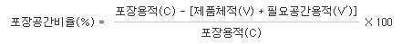 포장공간비율(%) = {{포장용적(C) - [제품체적(V) + 필요공간용적(V')]} / 포장용적(C)} X 100